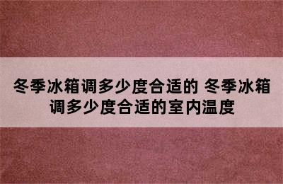 冬季冰箱调多少度合适的 冬季冰箱调多少度合适的室内温度